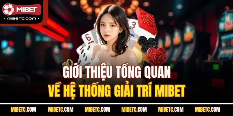 Mibet 3 Giới thiệu tổng quan về hệ thống giải trí Mibet