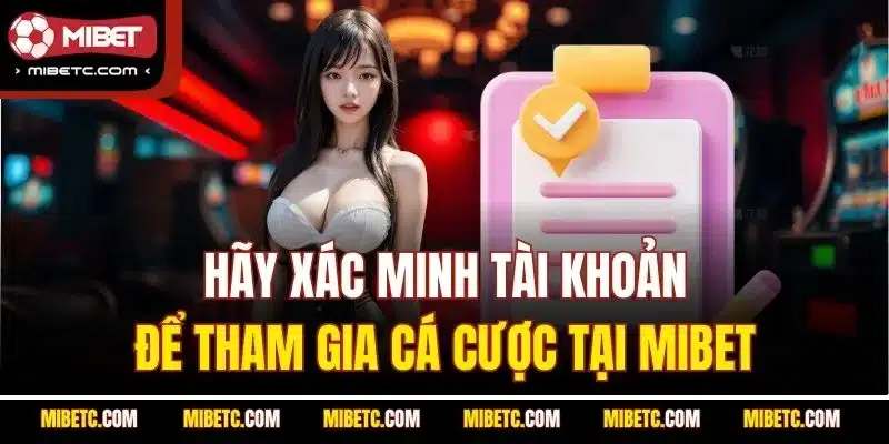 Mibet 7 Hãy xác minh tài khoản để tham gia cá cược tại Mibet