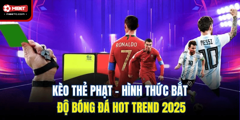 Kèo thẻ phạt - Hình thức bắt độ bóng đá hot trend 2025